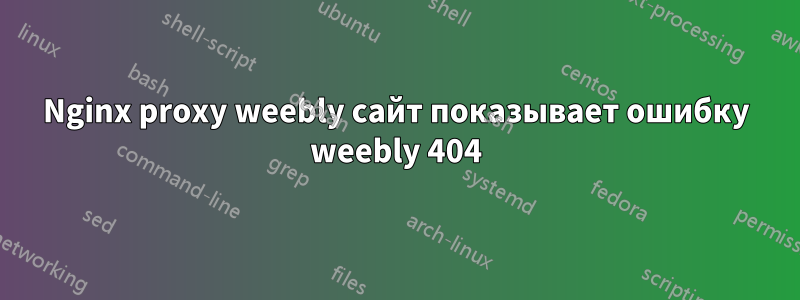 Nginx proxy weebly сайт показывает ошибку weebly 404