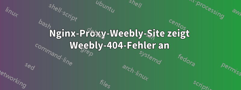 Nginx-Proxy-Weebly-Site zeigt Weebly-404-Fehler an