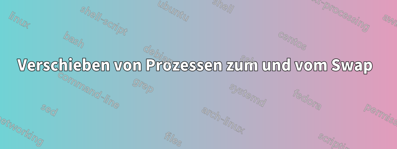 Verschieben von Prozessen zum und vom Swap 