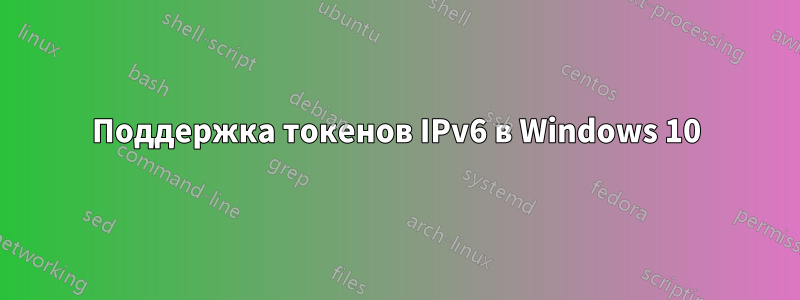 Поддержка токенов IPv6 в Windows 10