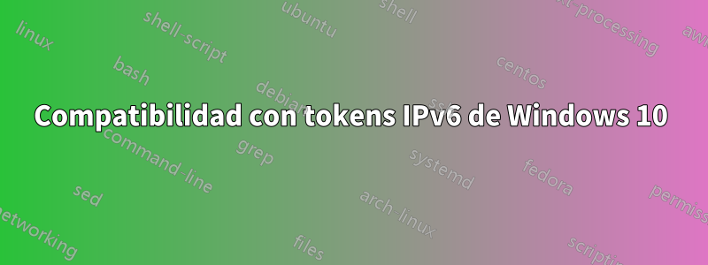 Compatibilidad con tokens IPv6 de Windows 10