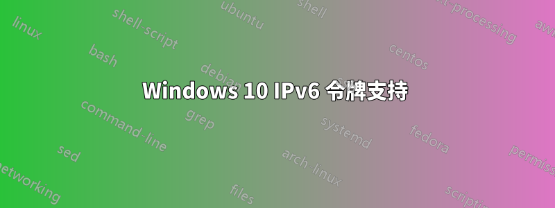 Windows 10 IPv6 令牌支持