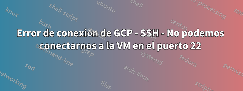 Error de conexión de GCP - SSH - No podemos conectarnos a la VM en el puerto 22