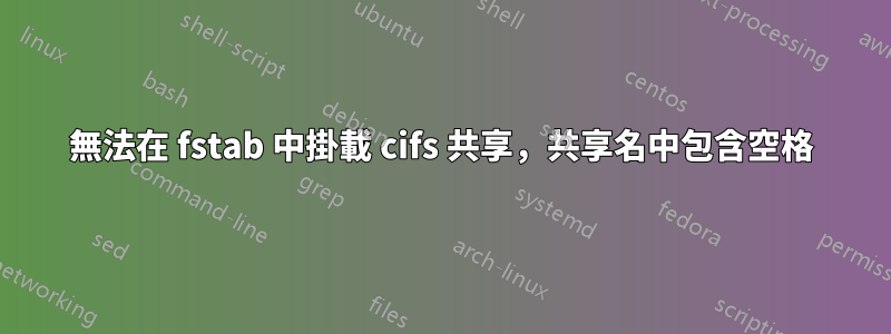 無法在 fstab 中掛載 cifs 共享，共享名中包含空格