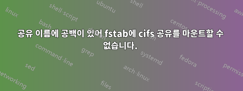 공유 이름에 공백이 있어 fstab에 cifs 공유를 마운트할 수 없습니다.