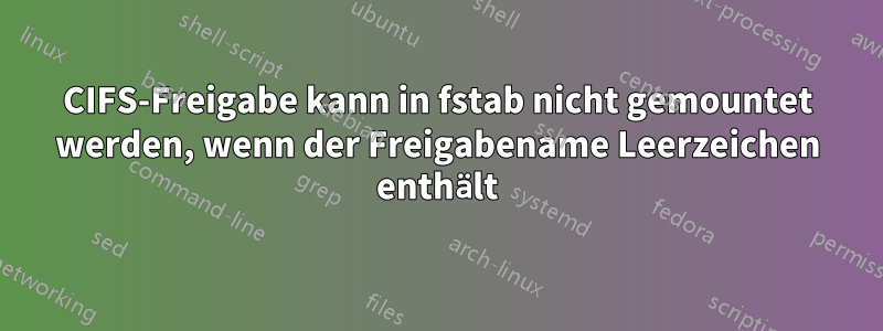 CIFS-Freigabe kann in fstab nicht gemountet werden, wenn der Freigabename Leerzeichen enthält