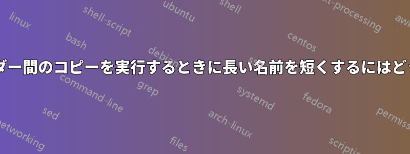 サーバー上でフォルダー間のコピーを実行するときに長い名前を短くするにはどうすればよいですか?