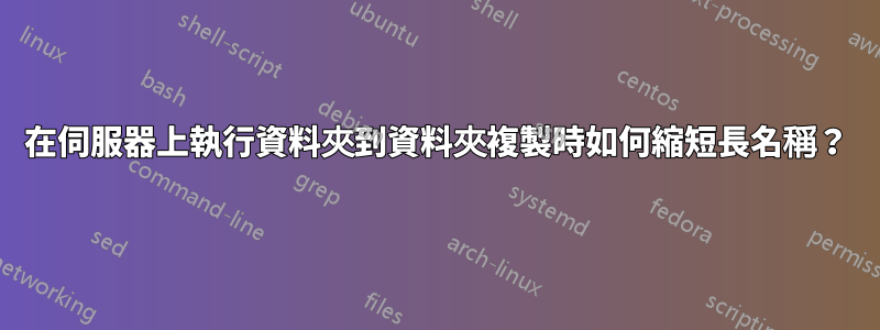 在伺服器上執行資料夾到資料夾複製時如何縮短長名稱？