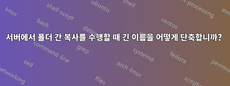 서버에서 폴더 간 복사를 수행할 때 긴 이름을 어떻게 단축합니까?