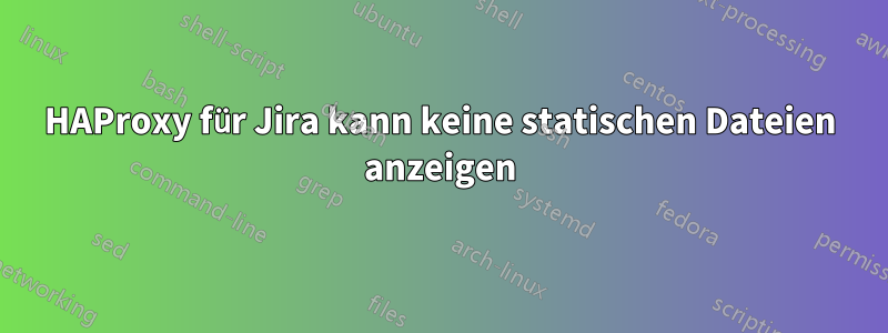 HAProxy für Jira kann keine statischen Dateien anzeigen