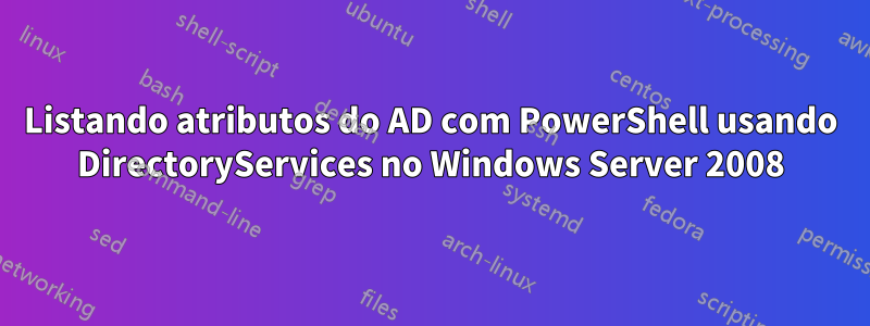 Listando atributos do AD com PowerShell usando DirectoryServices no Windows Server 2008