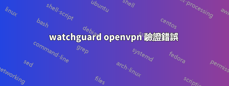 watchguard openvpn 驗證錯誤