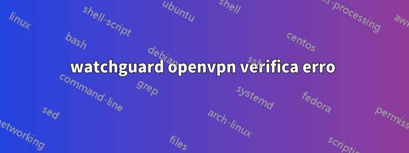 watchguard openvpn verifica erro