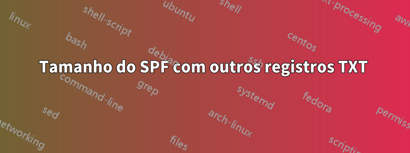 Tamanho do SPF com outros registros TXT