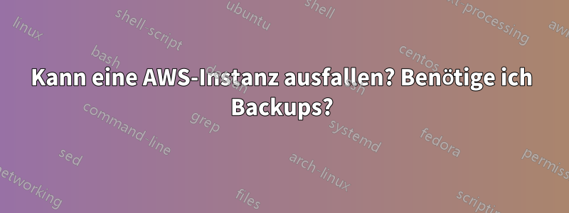 Kann eine AWS-Instanz ausfallen? Benötige ich Backups?