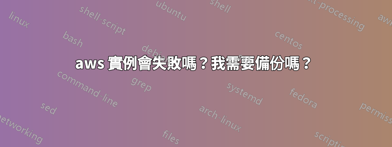 aws 實例會失敗嗎？我需要備份嗎？