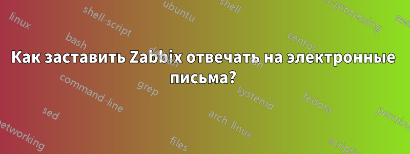 Как заставить Zabbix отвечать на электронные письма?