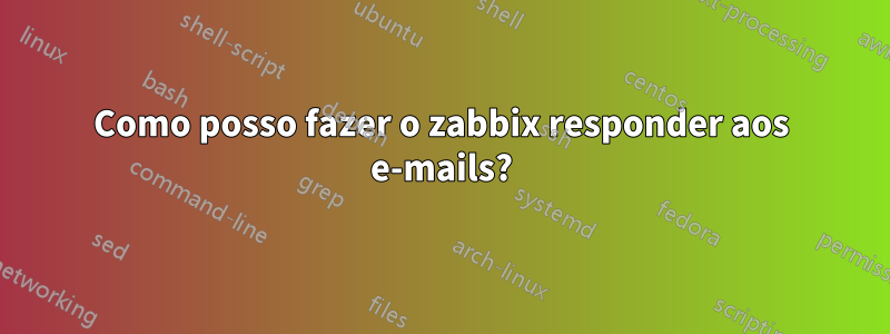 Como posso fazer o zabbix responder aos e-mails?