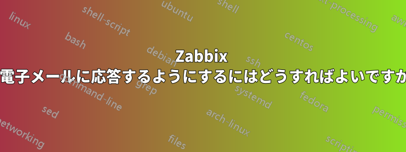 Zabbix が電子メールに応答するようにするにはどうすればよいですか?