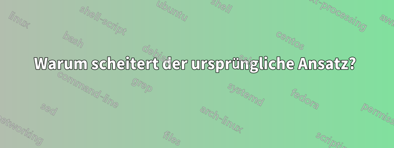 Warum scheitert der ursprüngliche Ansatz?