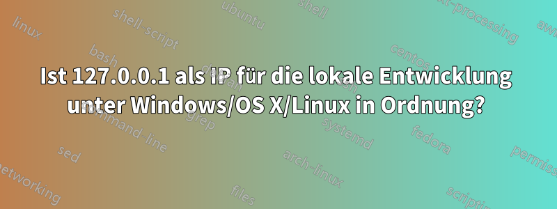 Ist 127.0.0.1 als IP für die lokale Entwicklung unter Windows/OS X/Linux in Ordnung?