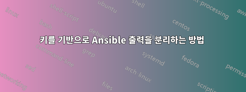 키를 기반으로 Ansible 출력을 분리하는 방법