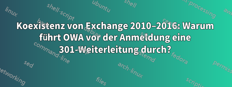 Koexistenz von Exchange 2010–2016: Warum führt OWA vor der Anmeldung eine 301-Weiterleitung durch?