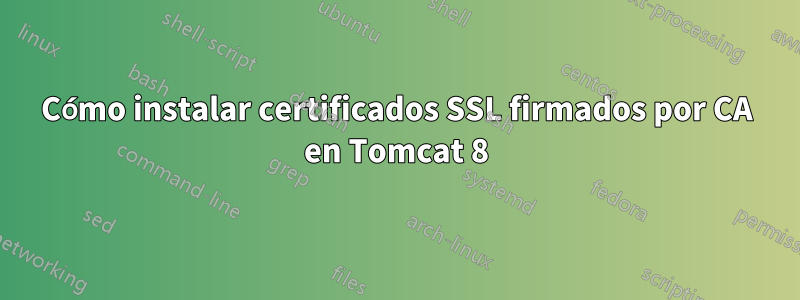 Cómo instalar certificados SSL firmados por CA en Tomcat 8