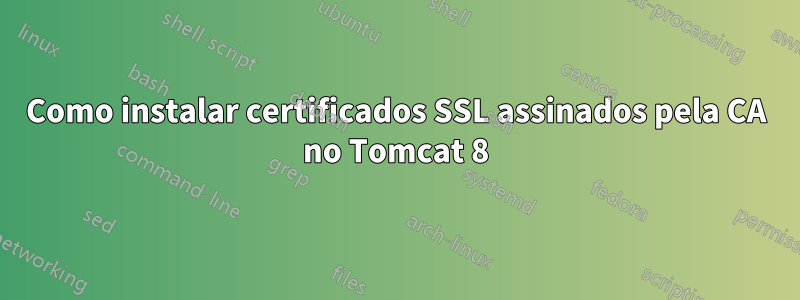 Como instalar certificados SSL assinados pela CA no Tomcat 8