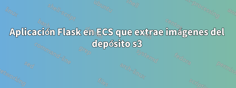 Aplicación Flask en ECS que extrae imágenes del depósito s3