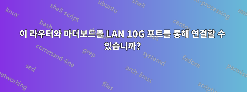 이 라우터와 마더보드를 LAN 10G 포트를 통해 연결할 수 있습니까?