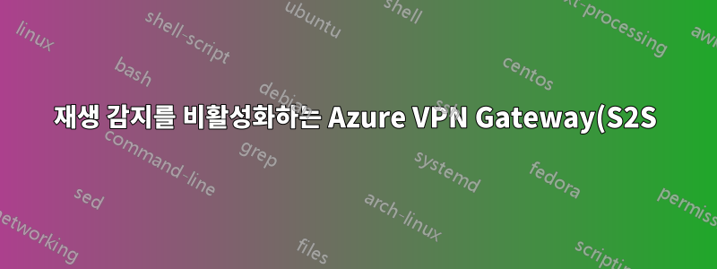 재생 감지를 비활성화하는 Azure VPN Gateway(S2S)