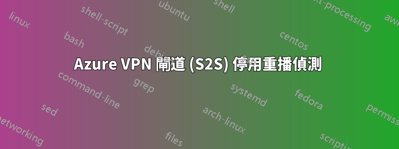 Azure VPN 閘道 (S2S) 停用重播偵測