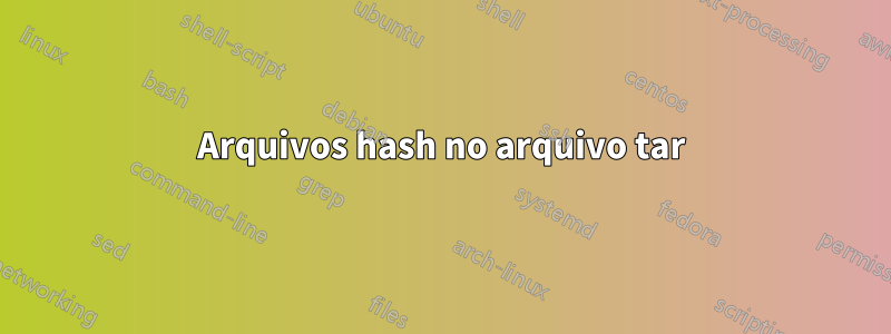 Arquivos hash no arquivo tar