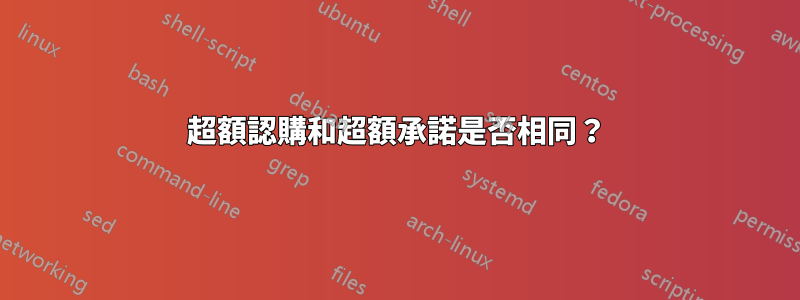 超額認購和超額承諾是否相同？