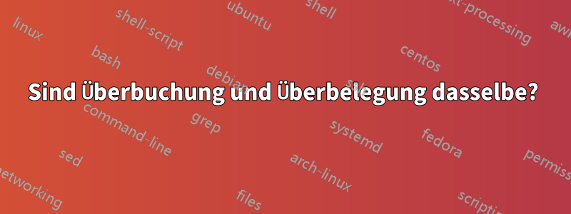 Sind Überbuchung und Überbelegung dasselbe?