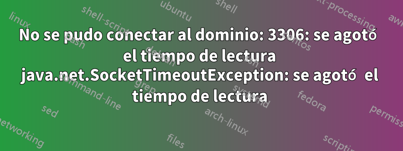 No se pudo conectar al dominio: 3306: se agotó el tiempo de lectura java.net.SocketTimeoutException: se agotó el tiempo de lectura