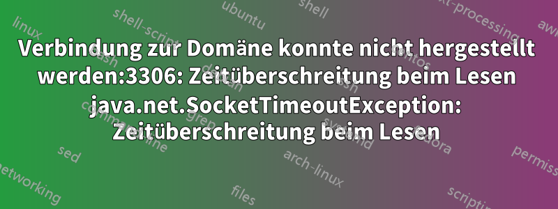 Verbindung zur Domäne konnte nicht hergestellt werden:3306: Zeitüberschreitung beim Lesen java.net.SocketTimeoutException: Zeitüberschreitung beim Lesen