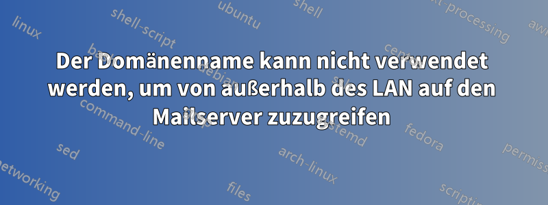 Der Domänenname kann nicht verwendet werden, um von außerhalb des LAN auf den Mailserver zuzugreifen