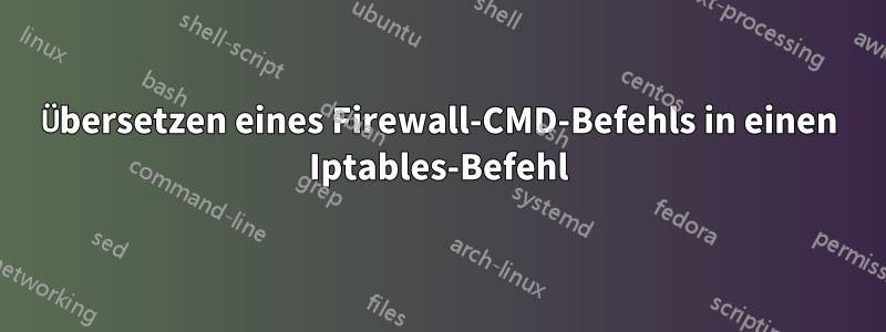 Übersetzen eines Firewall-CMD-Befehls in einen Iptables-Befehl