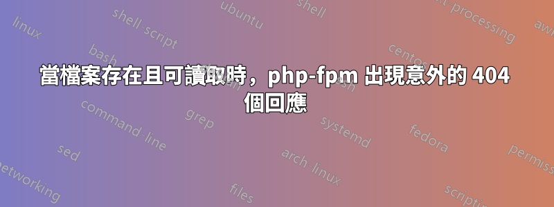 當檔案存在且可讀取時，php-fpm 出現意外的 404 個回應