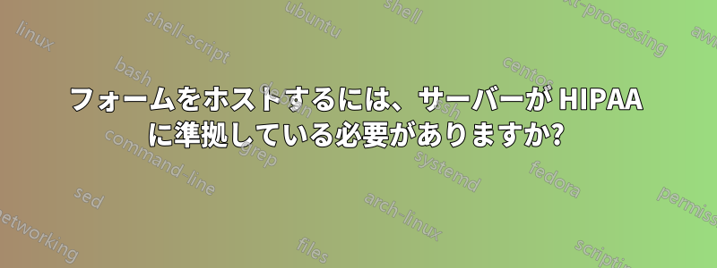 フォームをホストするには、サーバーが HIPAA に準拠している必要がありますか?