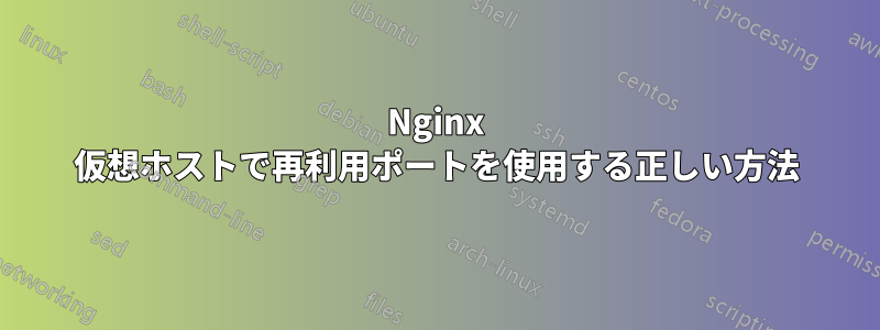 Nginx 仮想ホストで再利用ポートを使用する正しい方法