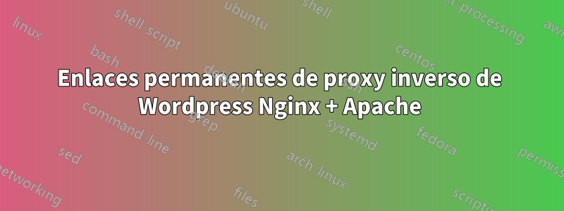 Enlaces permanentes de proxy inverso de Wordpress Nginx + Apache