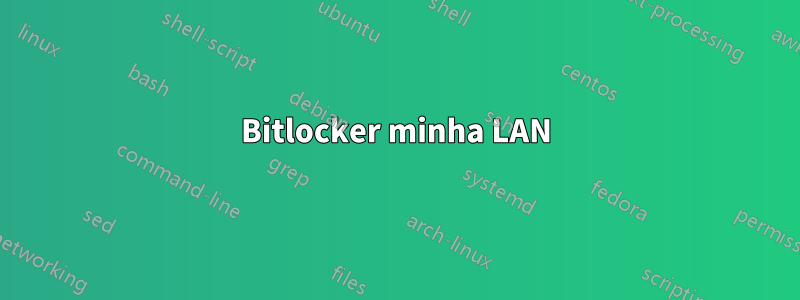 Bitlocker minha LAN