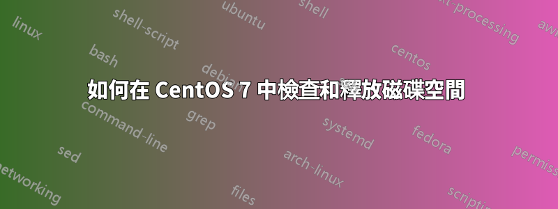 如何在 CentOS 7 中檢查和釋放磁碟空間