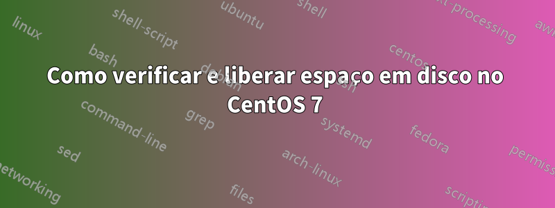 Como verificar e liberar espaço em disco no CentOS 7