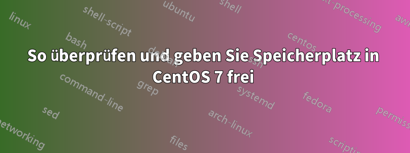 So überprüfen und geben Sie Speicherplatz in CentOS 7 frei