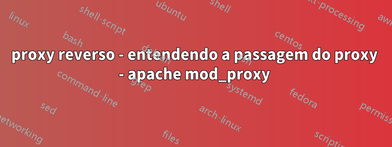 proxy reverso - entendendo a passagem do proxy - apache mod_proxy