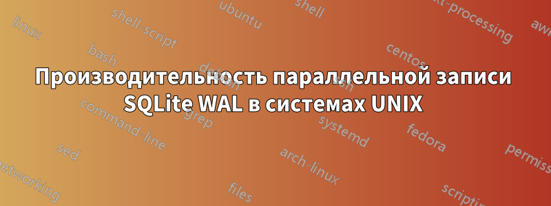 Производительность параллельной записи SQLite WAL в системах UNIX